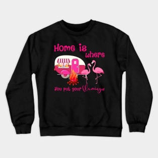 Home Is Where You Put Your Flamingos Crewneck Sweatshirt